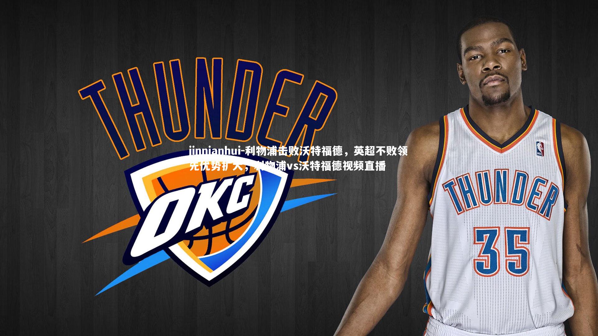 jinnianhui-利物浦击败沃特福德，英超不败领先优势扩大，利物浦vs沃特福德视频直播