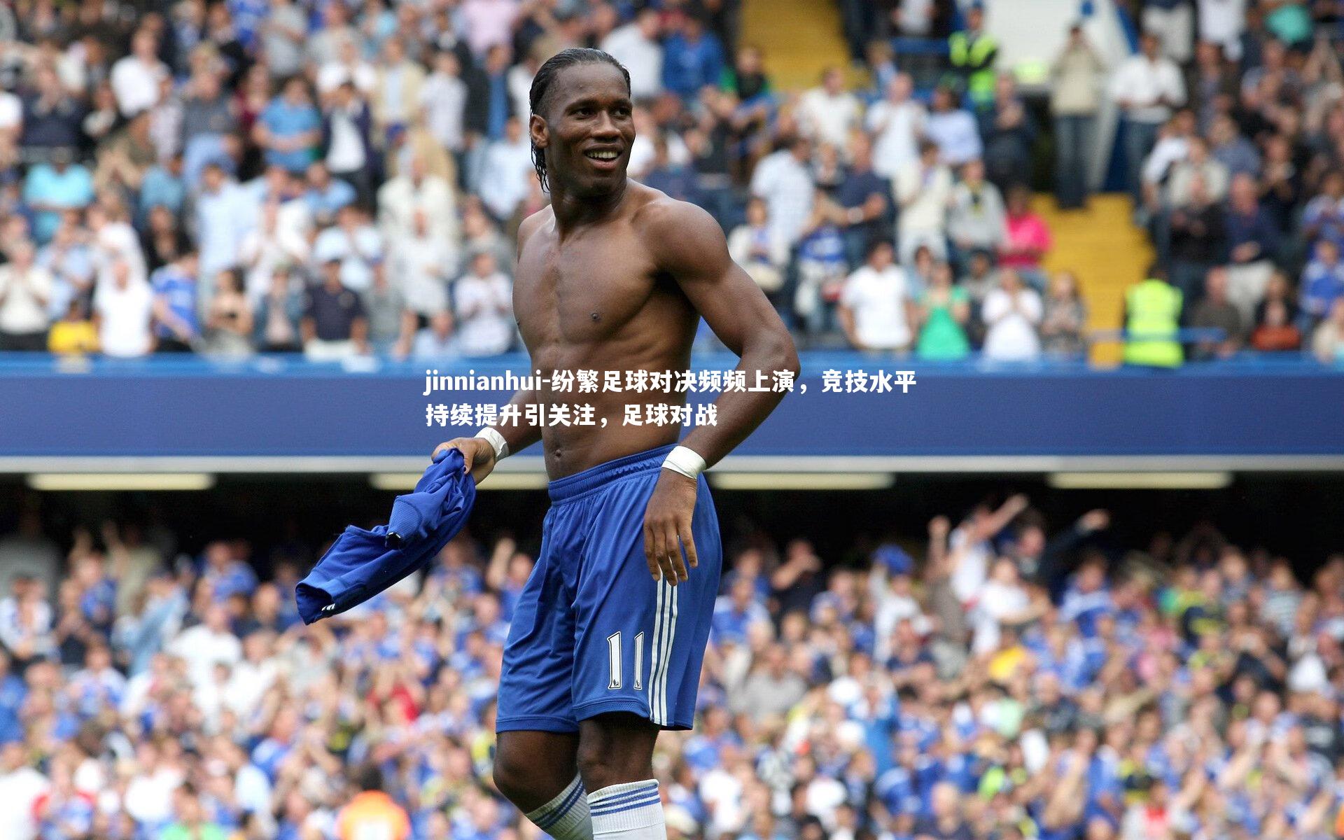 jinnianhui-纷繁足球对决频频上演，竞技水平持续提升引关注，足球对战