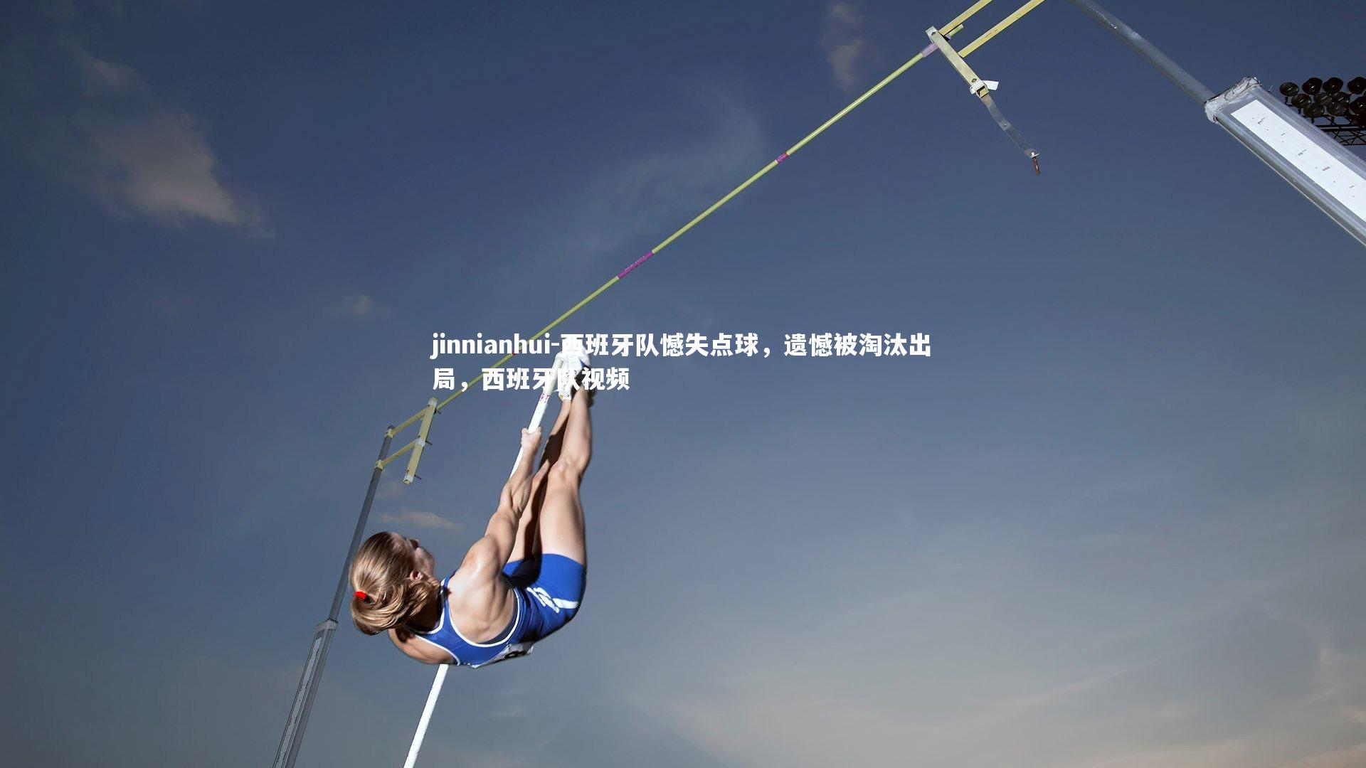 jinnianhui-西班牙队憾失点球，遗憾被淘汰出局，西班牙队视频