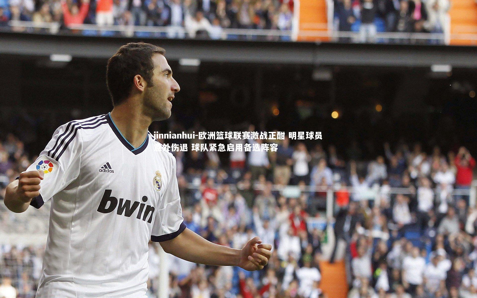 jinnianhui-欧洲篮球联赛激战正酣 明星球员意外伤退 球队紧急启用备选阵容