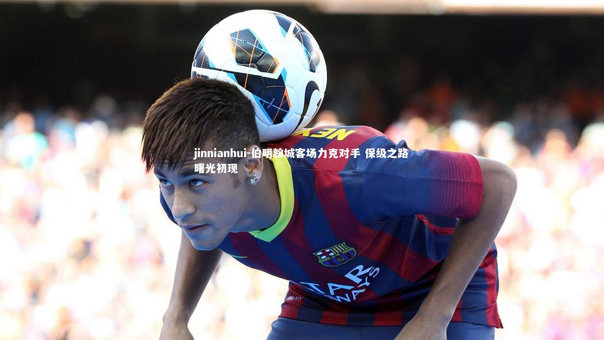 jinnianhui-伯明翰城客场力克对手 保级之路曙光初现