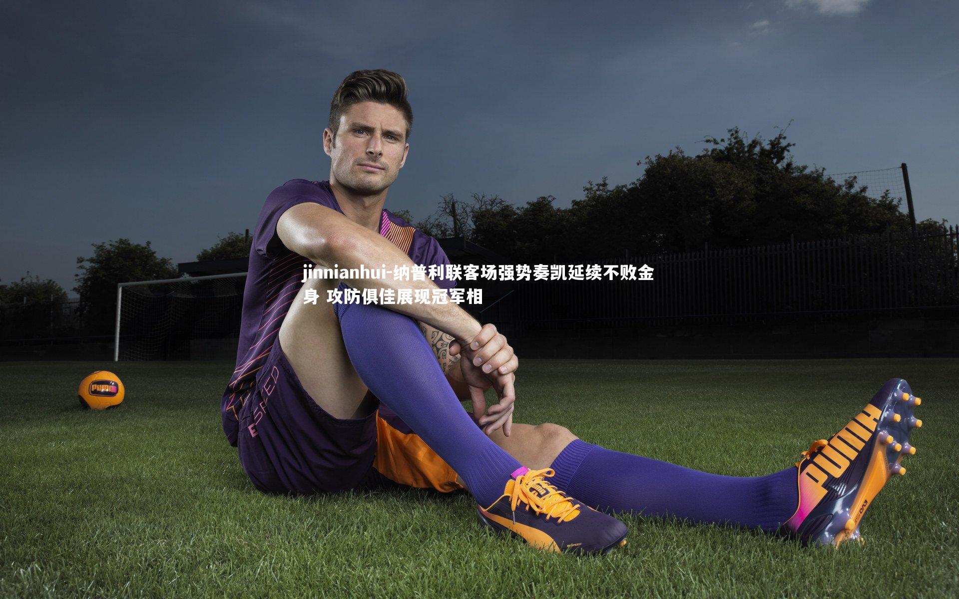 纳普利联客场强势奏凯延续不败金身 攻防俱佳展现冠军相